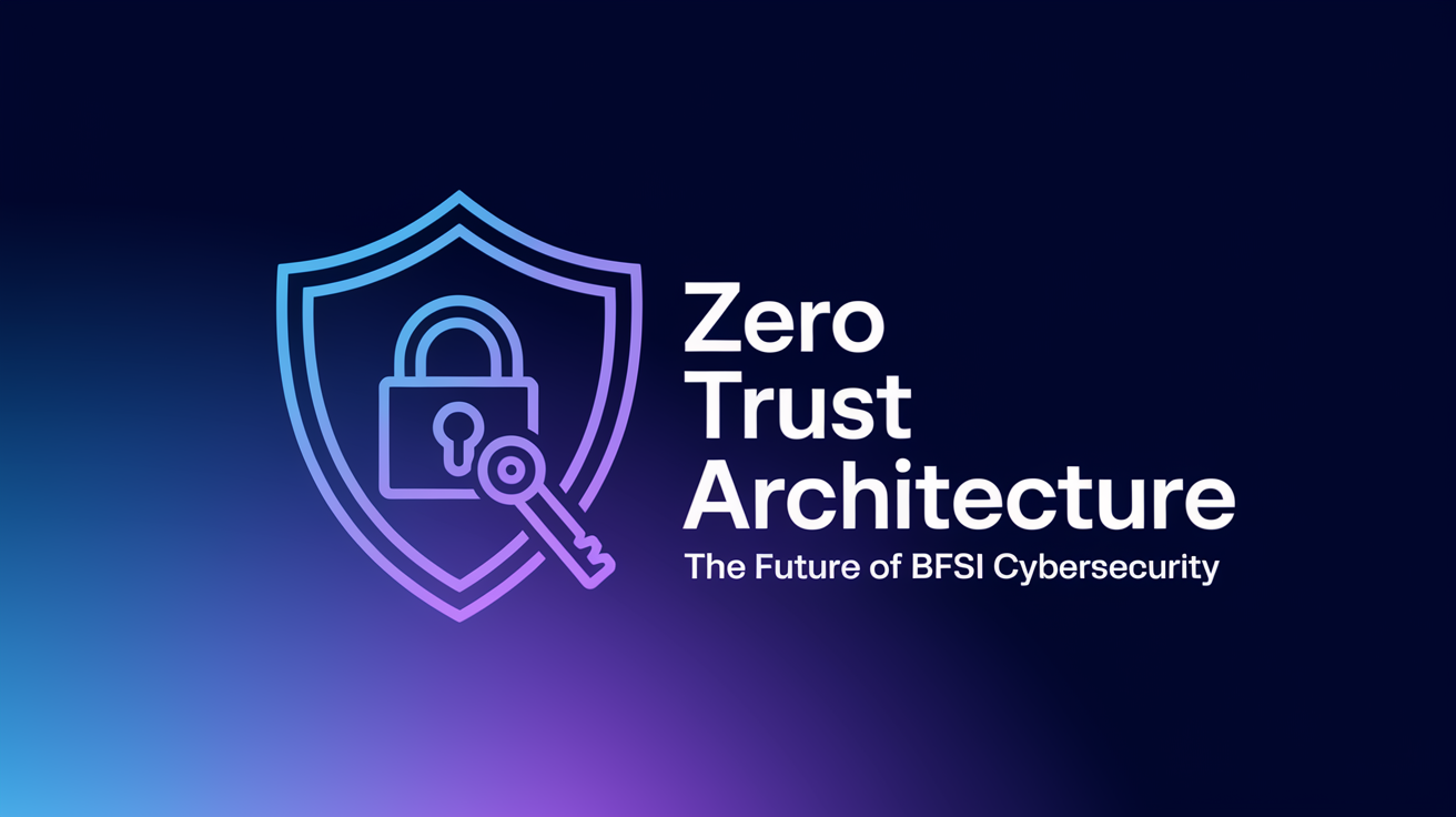 Zero Trust Architecture: The Future of BFSI Cybersecurity 